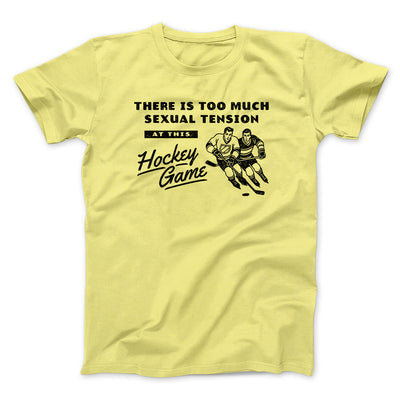 There Is Too Much Sexual Tension At This Hockey Game Men/Unisex T-Shirt Cornsilk | Funny Shirt from Famous In Real Life