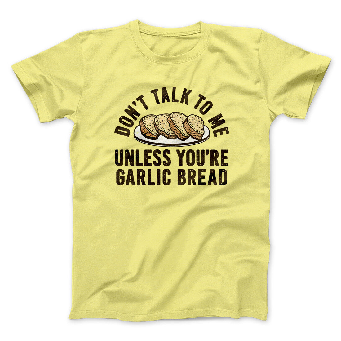Don’t Talk To Me Unless You’re Garlic Bread Funny Men/Unisex T-Shirt | Funny Shirt from Famous In Real Life