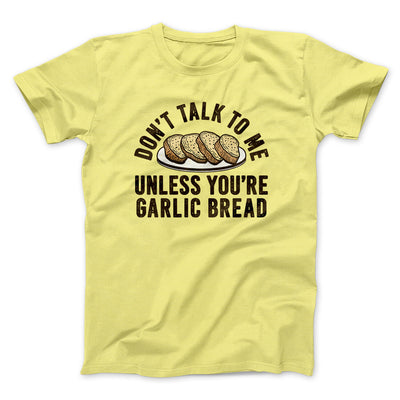 Don’t Talk To Me Unless You’re Garlic Bread Funny Men/Unisex T-Shirt Cornsilk | Funny Shirt from Famous In Real Life