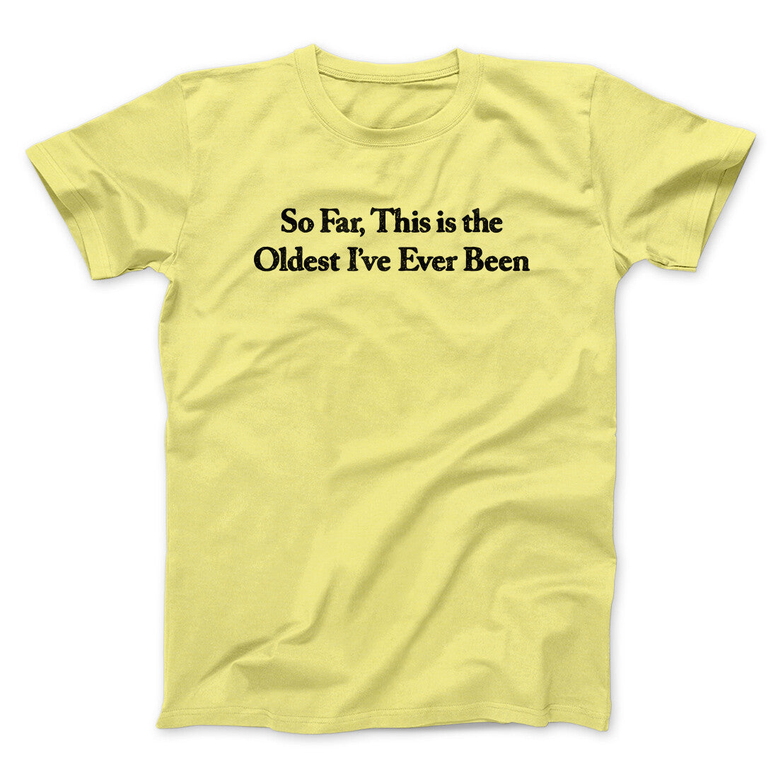 So Far This Is The Oldest I’ve Ever Been Men/Unisex T-Shirt | Funny Shirt from Famous In Real Life
