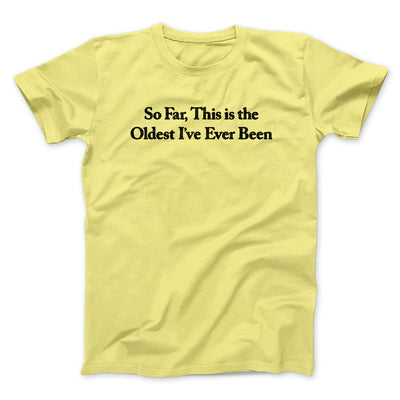 So Far This Is The Oldest I’ve Ever Been Men/Unisex T-Shirt Cornsilk | Funny Shirt from Famous In Real Life
