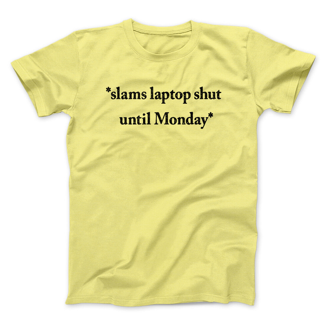 Slams Laptop Shut Until Monday Funny Men/Unisex T-Shirt | Funny Shirt from Famous In Real Life