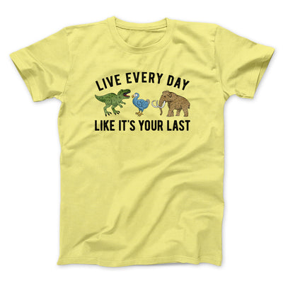Live Every Day Like It’s Your Last Men/Unisex T-Shirt Cornsilk | Funny Shirt from Famous In Real Life
