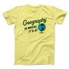 Geography Is Where It’s At Men/Unisex T-Shirt Cornsilk | Funny Shirt from Famous In Real Life