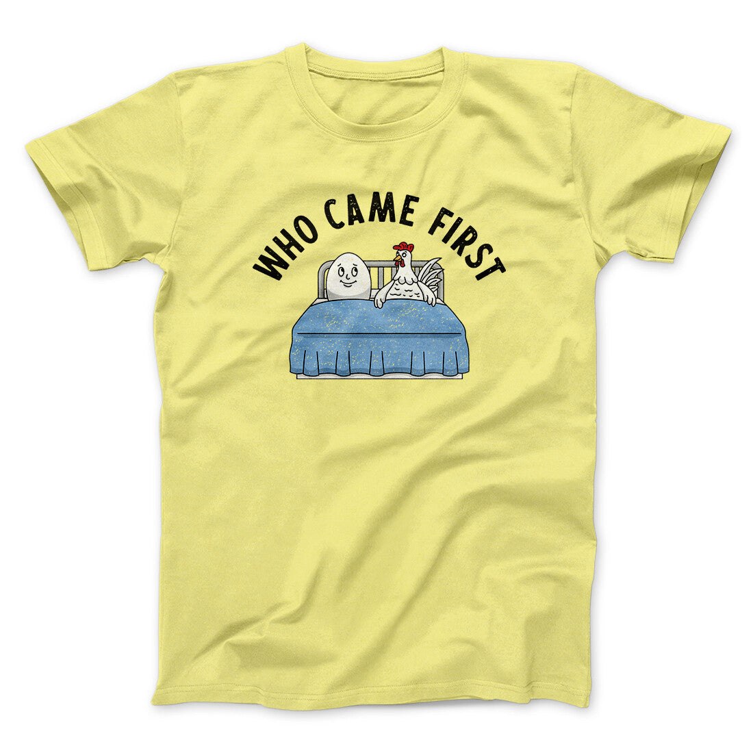 Who Came First Men/Unisex T-Shirt Cornsilk | Funny Shirt from Famous In Real Life