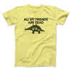 All My Friends Are Dead Men/Unisex T-Shirt Cornsilk | Funny Shirt from Famous In Real Life