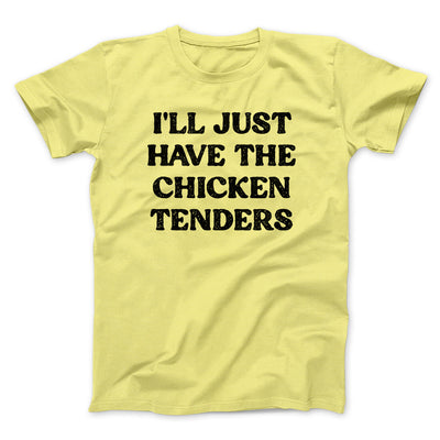 I'll Just Have The Chicken Tenders Men/Unisex T-Shirt Cornsilk | Funny Shirt from Famous In Real Life