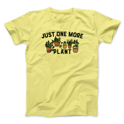 Just One More Plant Men/Unisex T-Shirt Cornsilk | Funny Shirt from Famous In Real Life