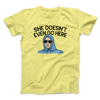 She Doesnt Even Go Here Funny Movie Men/Unisex T-Shirt Cornsilk | Funny Shirt from Famous In Real Life