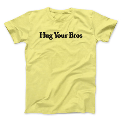 Hug Your Bros Men/Unisex T-Shirt Cornsilk | Funny Shirt from Famous In Real Life