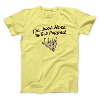I'm Just Here To Get Pegged Men/Unisex T-Shirt Cornsilk | Funny Shirt from Famous In Real Life