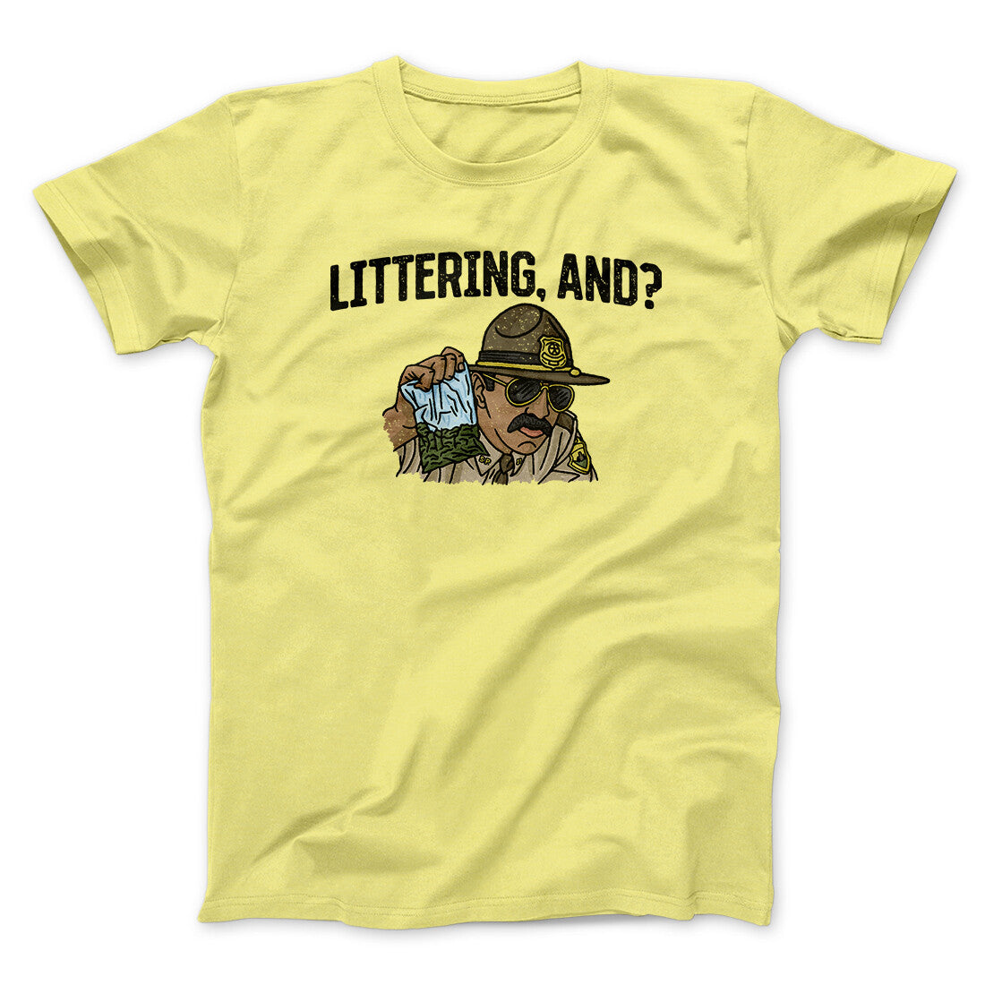 Littering, And? Men/Unisex T-Shirt | Funny Shirt from Famous In Real Life