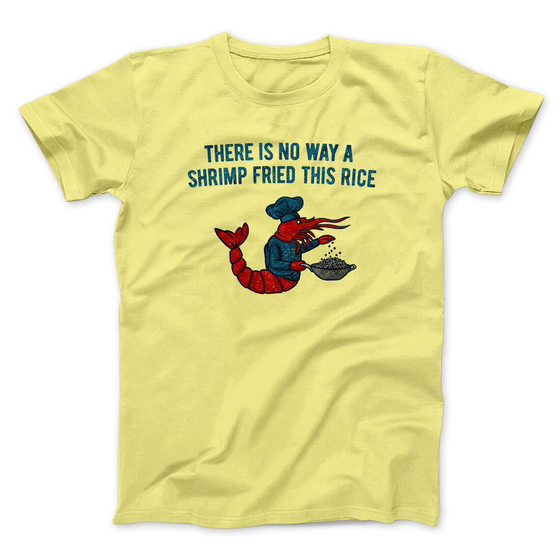 There Is No Way A Shrimp Fried This Rice Men/Unisex T-Shirt Cornsilk | Funny Shirt from Famous In Real Life