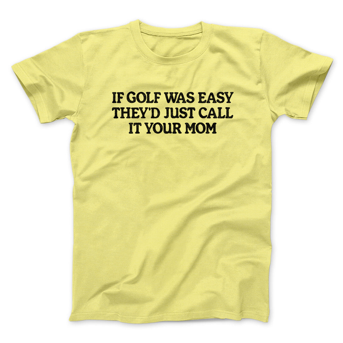 If Golf Was Easy They’d Call It Your Mom Men/Unisex T-Shirt | Funny Shirt from Famous In Real Life