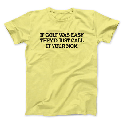 If Golf Was Easy They’d Call It Your Mom Men/Unisex T-Shirt Cornsilk | Funny Shirt from Famous In Real Life