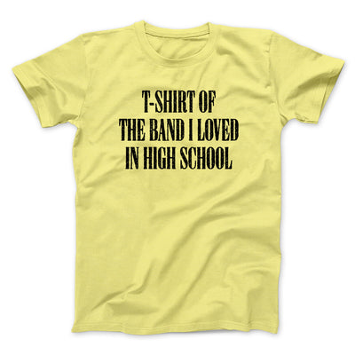 T-Shirt Of The Band I Loved In High School Men/Unisex T-Shirt Cornsilk | Funny Shirt from Famous In Real Life