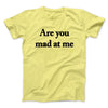 Are You Mad At Me Men/Unisex T-Shirt Cornsilk | Funny Shirt from Famous In Real Life