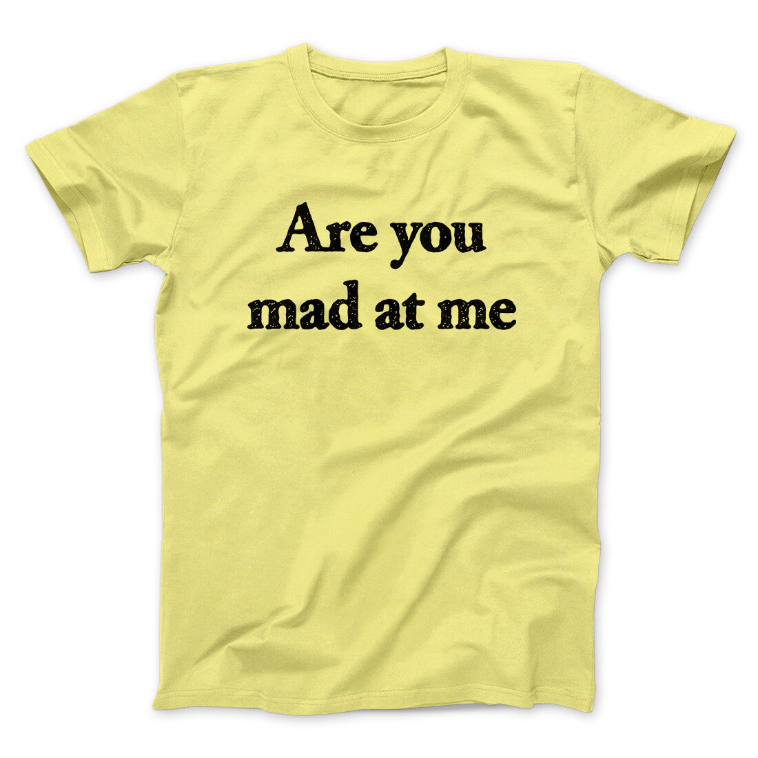 Are You Mad At Me Men/Unisex T-Shirt Cornsilk | Funny Shirt from Famous In Real Life