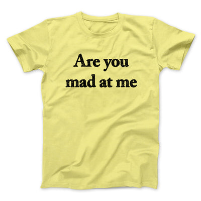 Are You Mad At Me Men/Unisex T-Shirt Cornsilk | Funny Shirt from Famous In Real Life