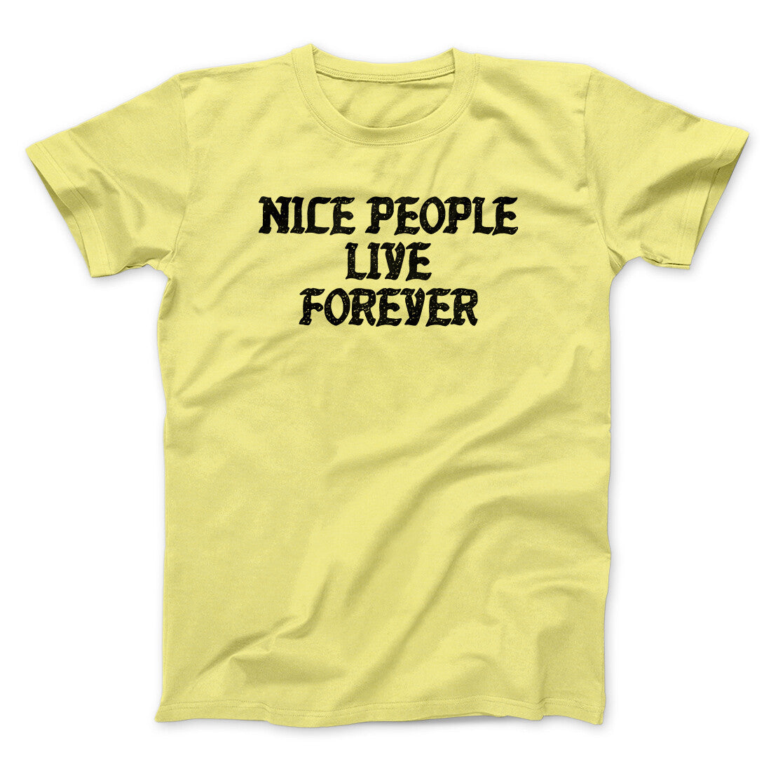 Nice People Live Forever Men/Unisex T-Shirt | Funny Shirt from Famous In Real Life