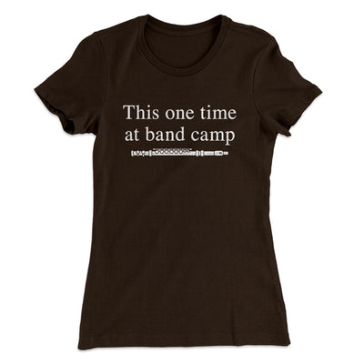 This One Time At Band Camp Women's T-Shirt Dark Chocolate | Funny Shirt from Famous In Real Life