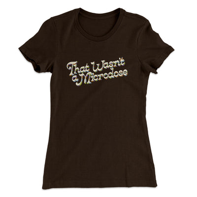 That Wasn’t A Microdose Women's T-Shirt Dark Chocolate | Funny Shirt from Famous In Real Life