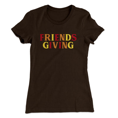 Friendsgiving Funny Thanksgiving Women's T-Shirt Dark Chocolate | Funny Shirt from Famous In Real Life