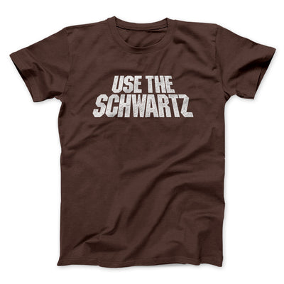 Use The Schwartz Men/Unisex T-Shirt Dark Chocolate | Funny Shirt from Famous In Real Life