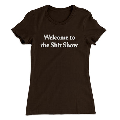 Welcome To The Shit Show Women's T-Shirt Dark Chocolate | Funny Shirt from Famous In Real Life