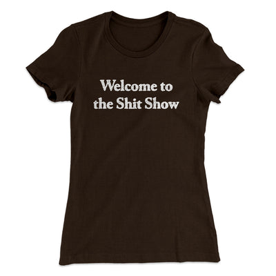Welcome To The Shit Show Women's T-Shirt Dark Chocolate | Funny Shirt from Famous In Real Life