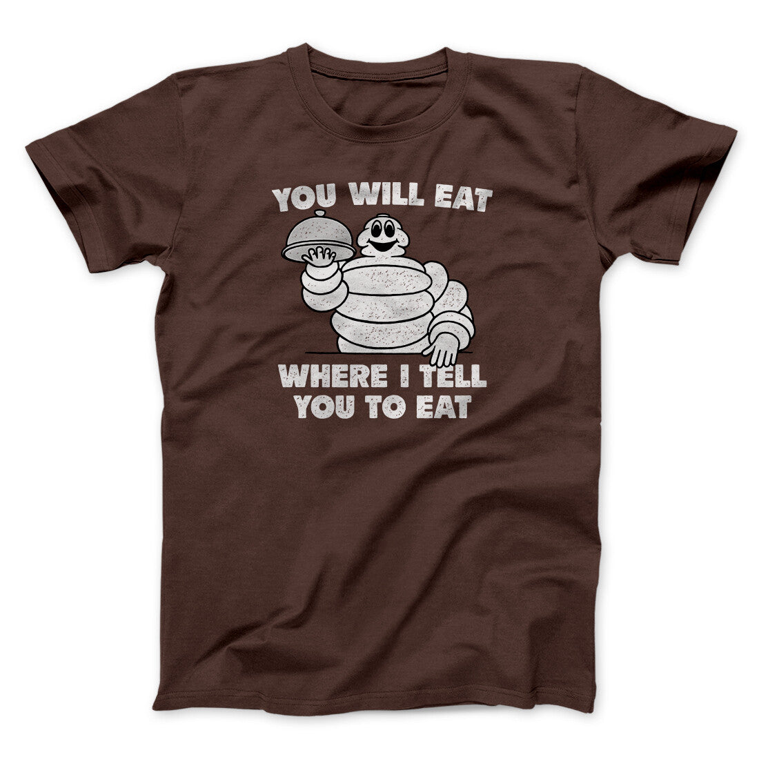 You Will Eat Where I Tell You To Eat Men/Unisex T-Shirt | Funny Shirt from Famous In Real Life