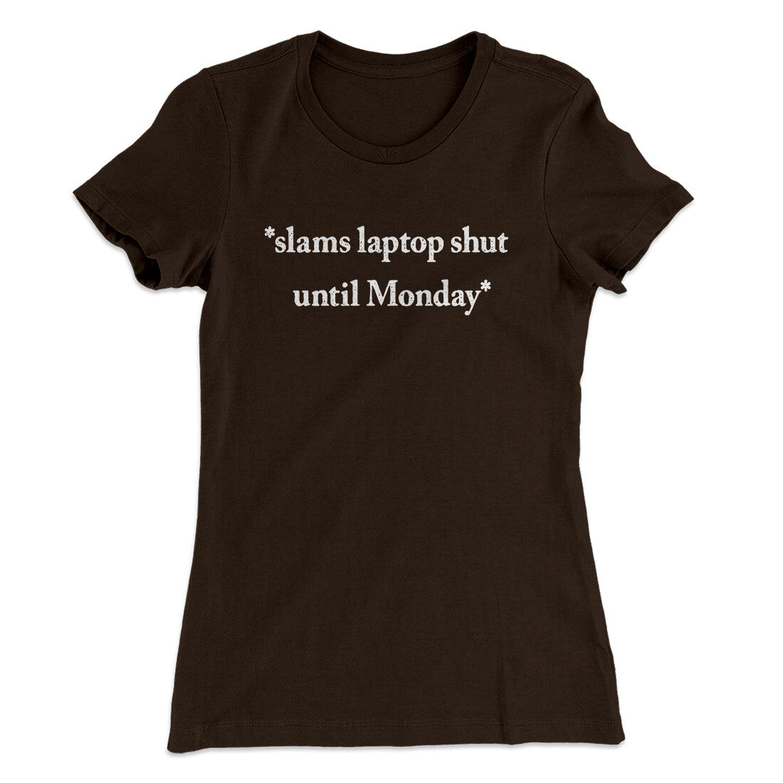 Slams Laptop Shut Until Monday Funny Women's T-Shirt | Funny Shirt from Famous In Real Life