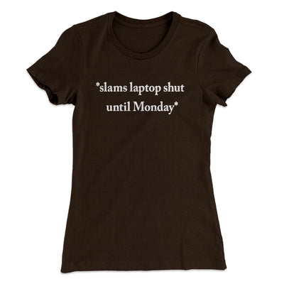 Slams Laptop Shut Until Monday Funny Women's T-Shirt Dark Chocolate | Funny Shirt from Famous In Real Life