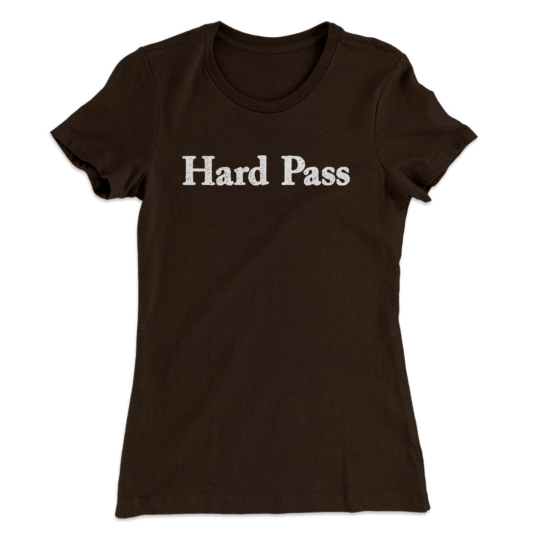 Hard Pass Women's T-Shirt Dark Chocolate | Funny Shirt from Famous In Real Life