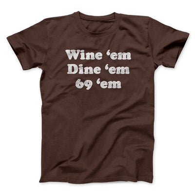 Wine ‘Em Dine ‘Em 69 ‘Em Men/Unisex T-Shirt Dark Chocolate | Funny Shirt from Famous In Real Life