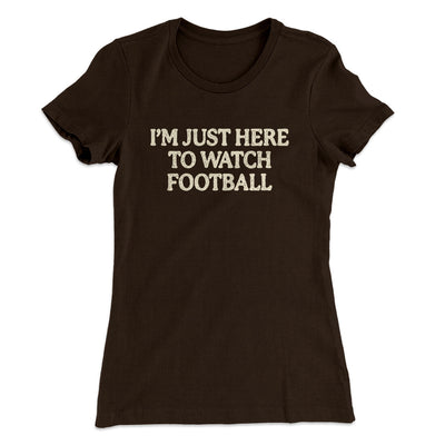 I’m Just Here To Watch Football Funny Thanksgiving Women's T-Shirt Dark Chocolate | Funny Shirt from Famous In Real Life