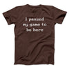I Paused My Game To Be Here Men/Unisex T-Shirt Dark Chocolate | Funny Shirt from Famous In Real Life
