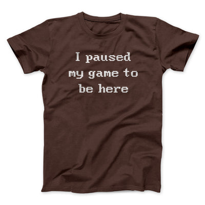 I Paused My Game To Be Here Funny Men/Unisex T-Shirt Dark Chocolate | Funny Shirt from Famous In Real Life