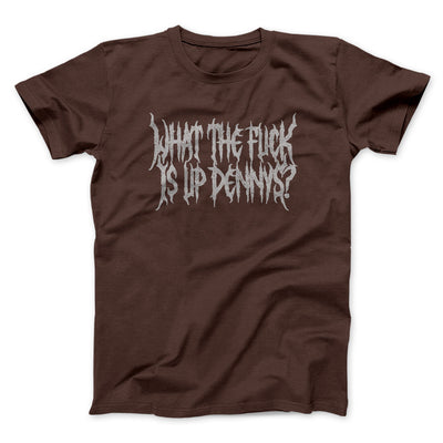 What The Fuck Is Up Dennys Men/Unisex T-Shirt Dark Chocolate | Funny Shirt from Famous In Real Life