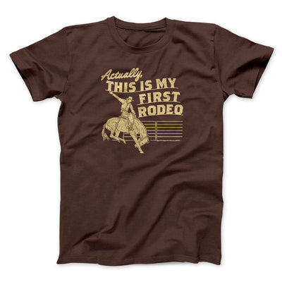 Actually This Is My First Rodeo Funny Men/Unisex T-Shirt Dark Chocolate | Funny Shirt from Famous In Real Life