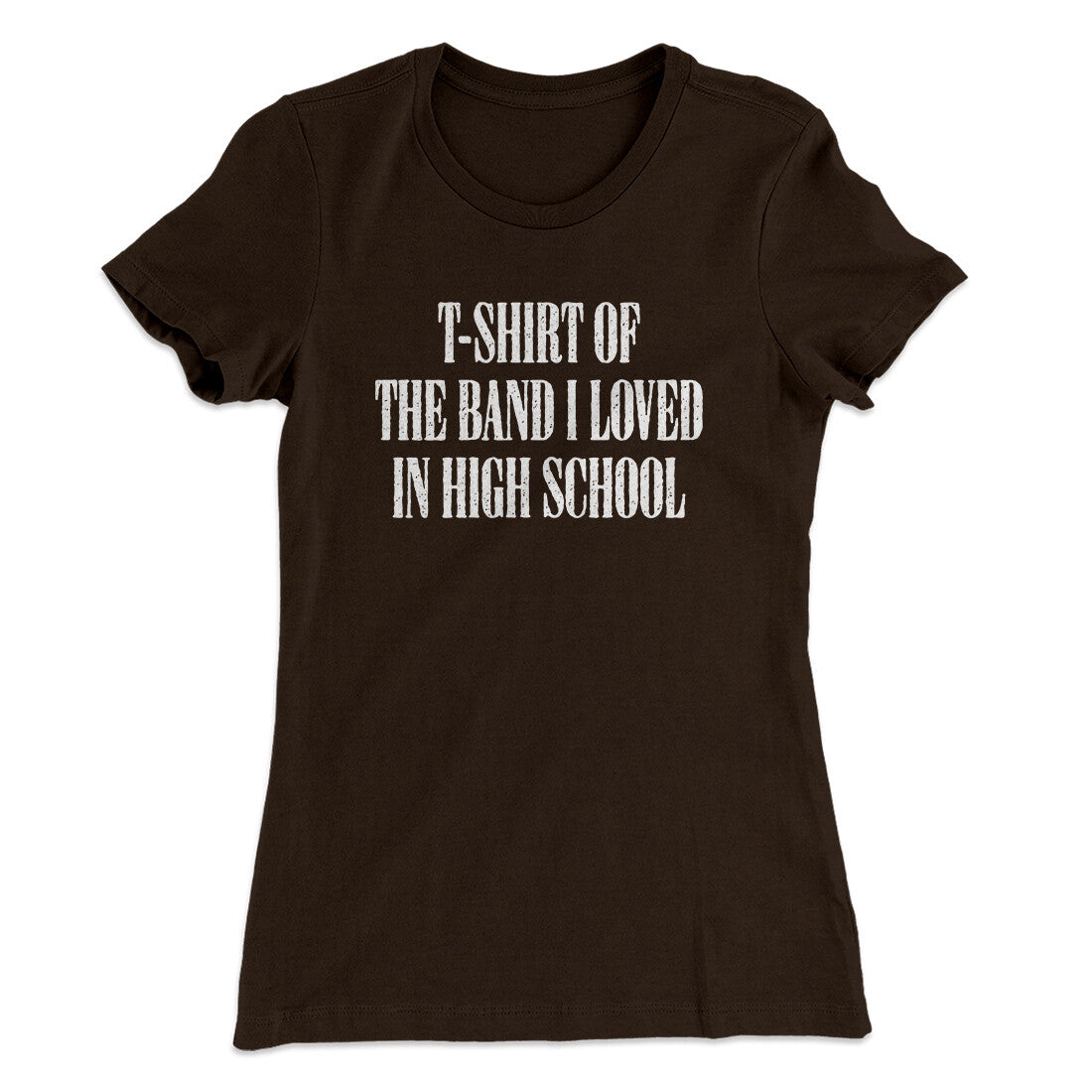 T-Shirt Of The Band I Loved In High School Women's T-Shirt | Funny Shirt from Famous In Real Life