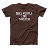Nice People Live Forever Men/Unisex T-Shirt Dark Chocolate | Funny Shirt from Famous In Real Life