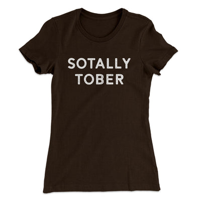 Sotally Tober Women's T-Shirt Dark Chocolate | Funny Shirt from Famous In Real Life
