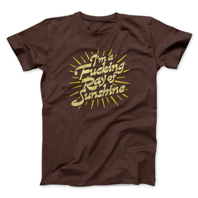 I’m A Fucking Ray Of Sunshine Men/Unisex T-Shirt Dark Chocolate | Funny Shirt from Famous In Real Life