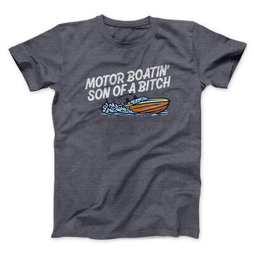 Motor Boatin’ Son Of A Bitch Men/Unisex T-Shirt Dark Heather | Funny Shirt from Famous In Real Life