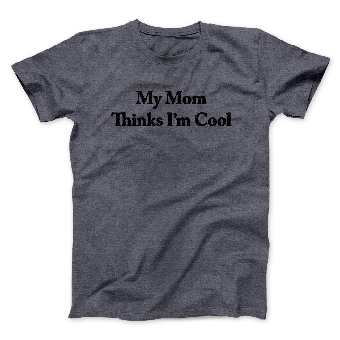 My Mom Thinks I’m Cool Men/Unisex T-Shirt | Funny Shirt from Famous In Real Life