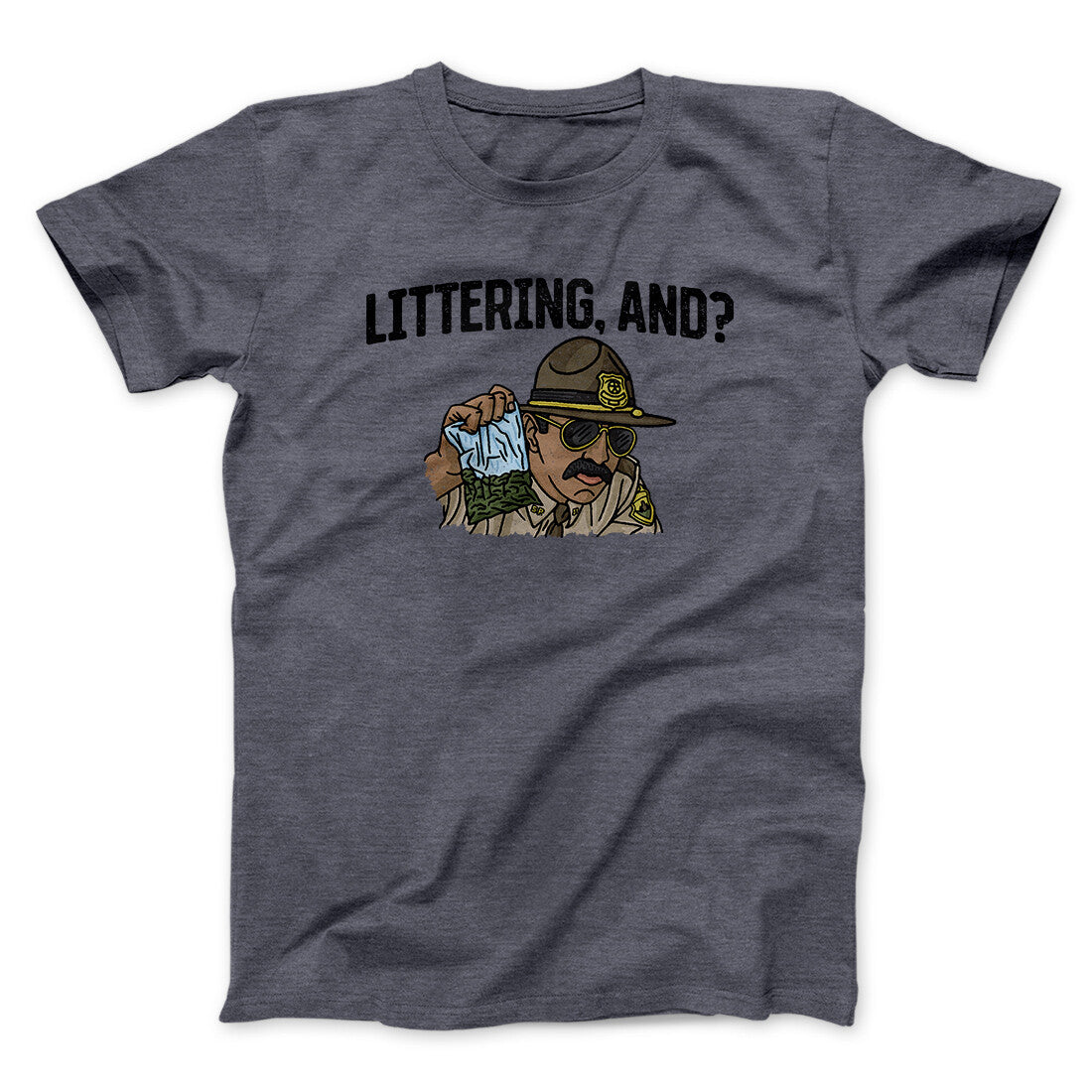 Littering, And? Men/Unisex T-Shirt | Funny Shirt from Famous In Real Life
