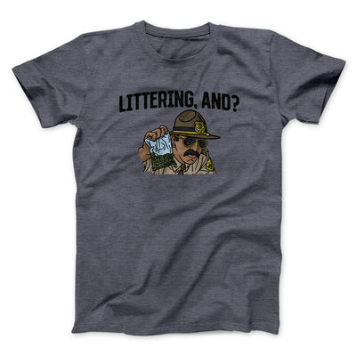 Littering, And? Men/Unisex T-Shirt | Funny Shirt from Famous In Real Life
