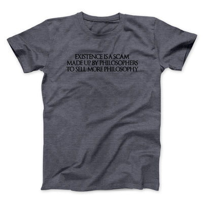 Existence Is A Scam Made Up By Philosophers Men/Unisex T-Shirt Dark Heather | Funny Shirt from Famous In Real Life