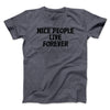 Nice People Live Forever Men/Unisex T-Shirt Dark Heather | Funny Shirt from Famous In Real Life